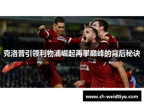 克洛普引领利物浦崛起再攀巅峰的背后秘诀