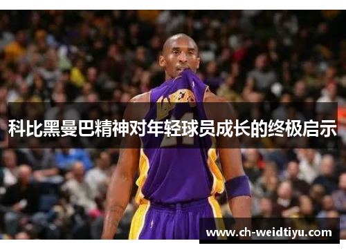 科比黑曼巴精神对年轻球员成长的终极启示