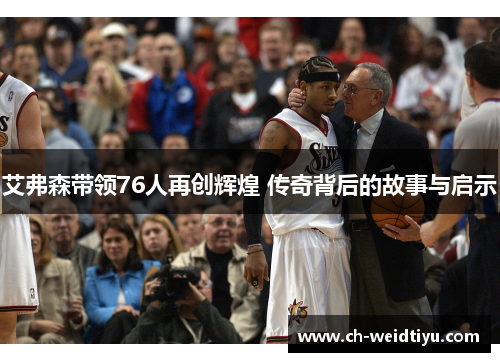 艾弗森带领76人再创辉煌 传奇背后的故事与启示