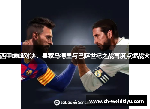 西甲巅峰对决：皇家马德里与巴萨世纪之战再度点燃战火