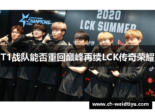 T1战队能否重回巅峰再续LCK传奇荣耀