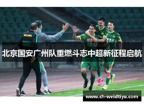 北京国安广州队重燃斗志中超新征程启航