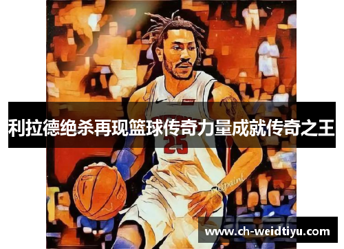 利拉德绝杀再现篮球传奇力量成就传奇之王
