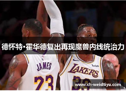 德怀特·霍华德复出再现魔兽内线统治力