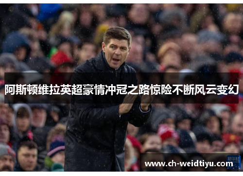 阿斯顿维拉英超豪情冲冠之路惊险不断风云变幻