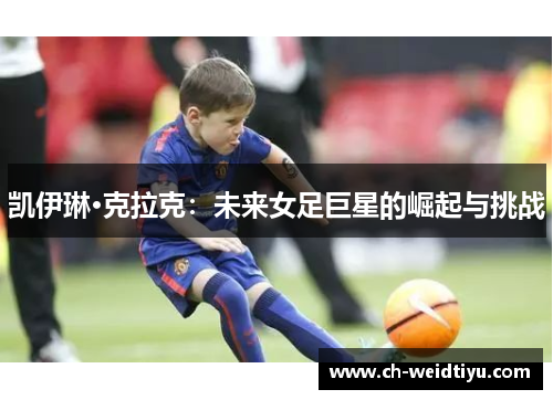 凯伊琳·克拉克：未来女足巨星的崛起与挑战
