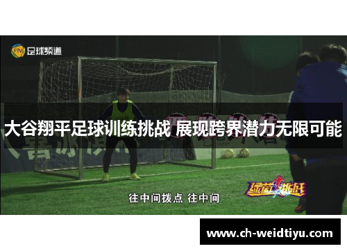 大谷翔平足球训练挑战 展现跨界潜力无限可能