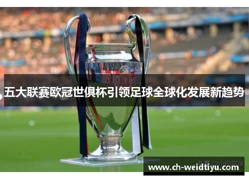 五大联赛欧冠世俱杯引领足球全球化发展新趋势
