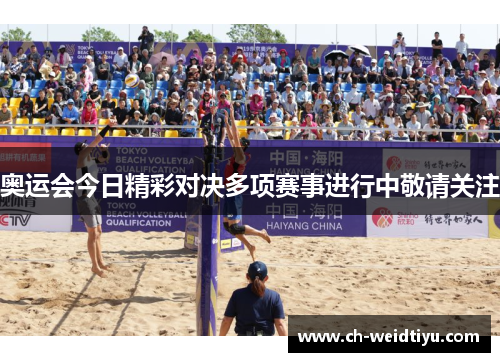 奥运会今日精彩对决多项赛事进行中敬请关注