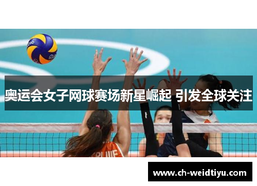 奥运会女子网球赛场新星崛起 引发全球关注