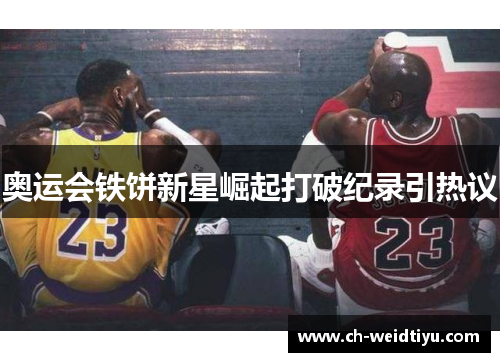 奥运会铁饼新星崛起打破纪录引热议